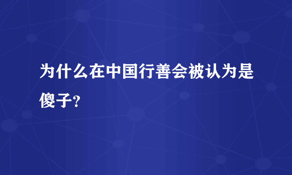 为什么在中国行善会被认为是傻子？