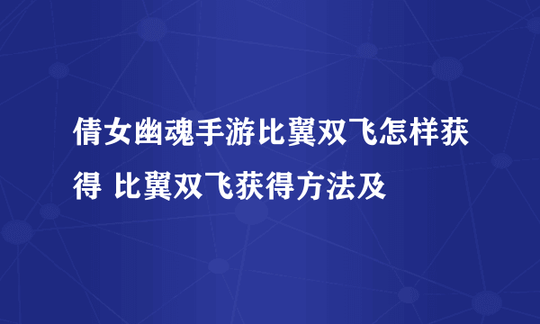 倩女幽魂手游比翼双飞怎样获得 比翼双飞获得方法及