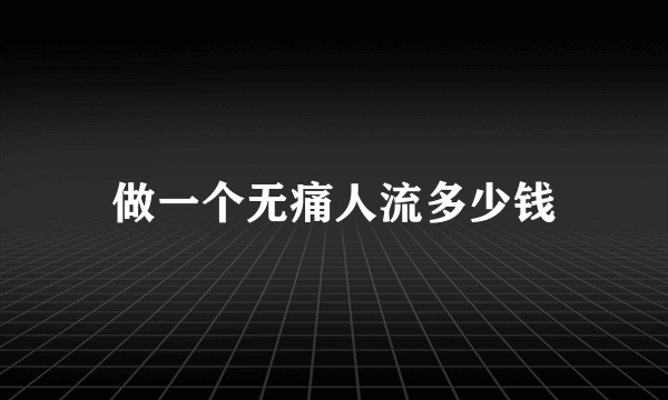 做一个无痛人流多少钱