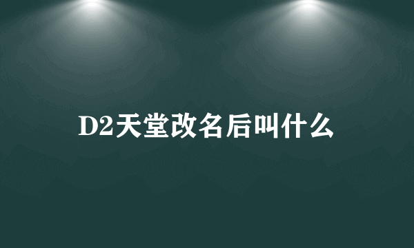 D2天堂改名后叫什么