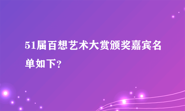 51届百想艺术大赏颁奖嘉宾名单如下？