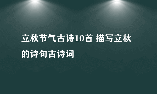 立秋节气古诗10首 描写立秋的诗句古诗词