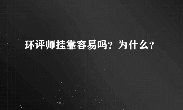 环评师挂靠容易吗？为什么？