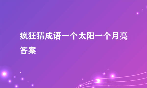 疯狂猜成语一个太阳一个月亮答案