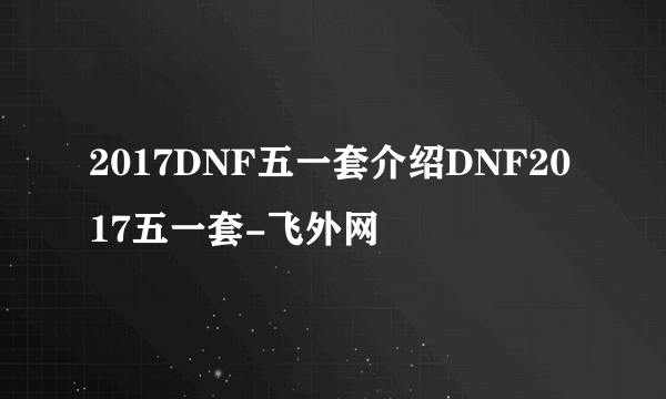 2017DNF五一套介绍DNF2017五一套-飞外网