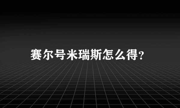 赛尔号米瑞斯怎么得？