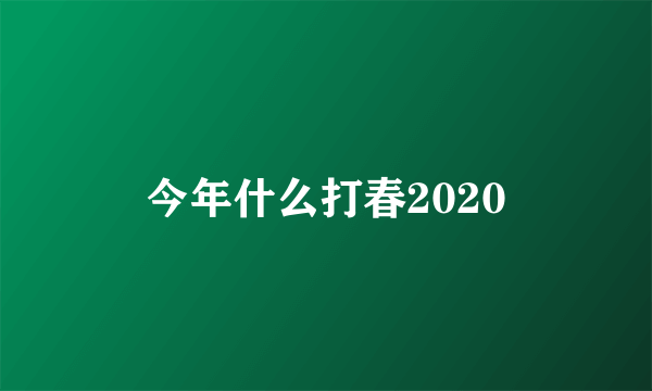 今年什么打春2020