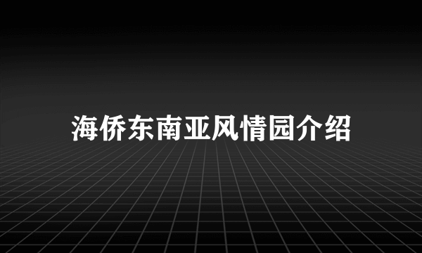 海侨东南亚风情园介绍