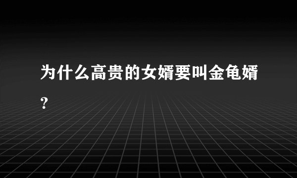 为什么高贵的女婿要叫金龟婿？