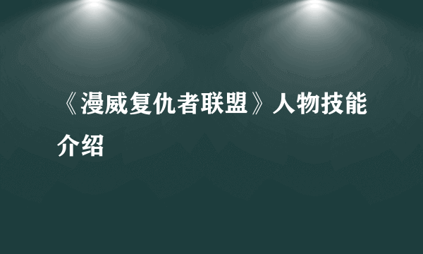 《漫威复仇者联盟》人物技能介绍