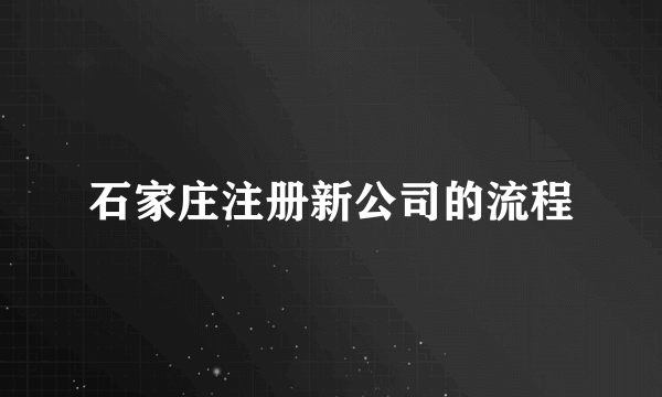 石家庄注册新公司的流程