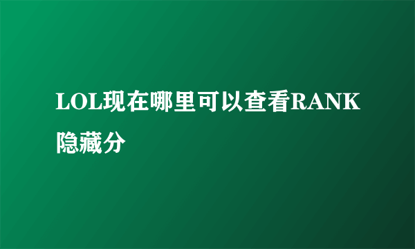 LOL现在哪里可以查看RANK隐藏分