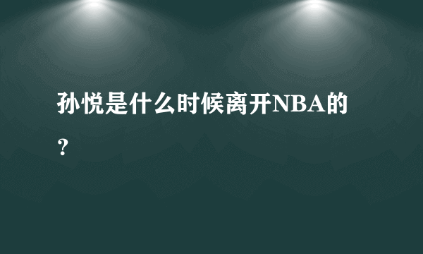 孙悦是什么时候离开NBA的？