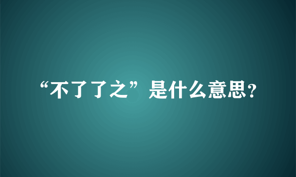 “不了了之”是什么意思？