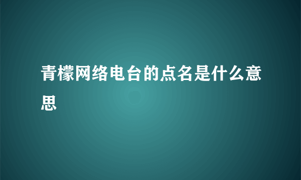 青檬网络电台的点名是什么意思