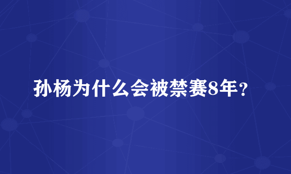 孙杨为什么会被禁赛8年？