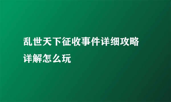 乱世天下征收事件详细攻略 详解怎么玩