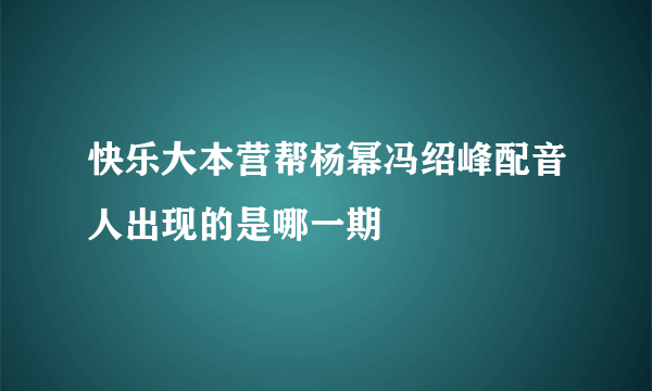 快乐大本营帮杨幂冯绍峰配音人出现的是哪一期