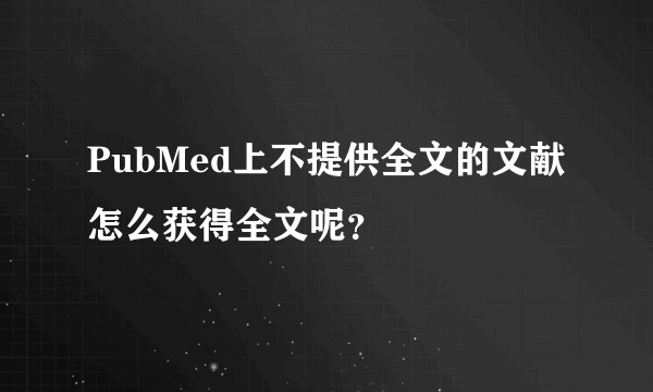 PubMed上不提供全文的文献怎么获得全文呢？