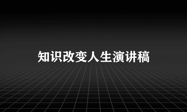 知识改变人生演讲稿