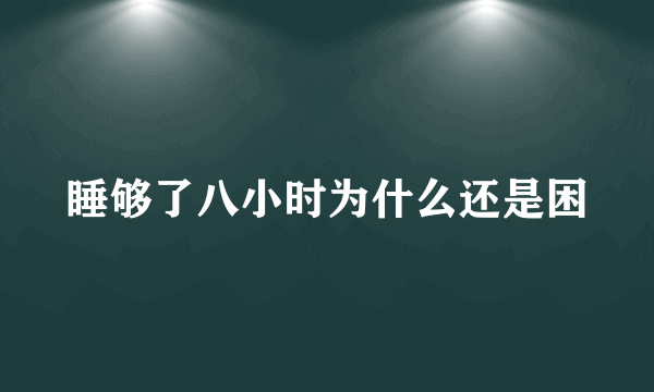 睡够了八小时为什么还是困