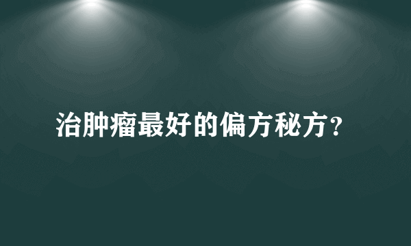 治肿瘤最好的偏方秘方？