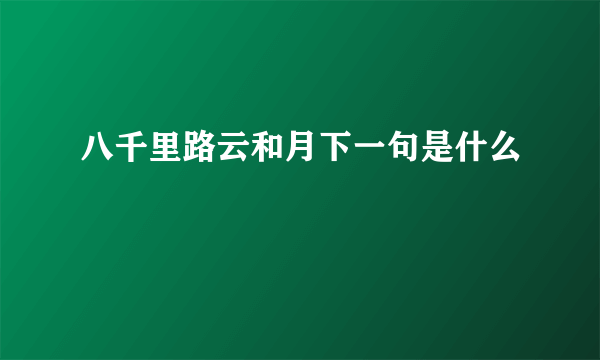 八千里路云和月下一句是什么