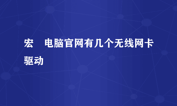 宏碁电脑官网有几个无线网卡驱动