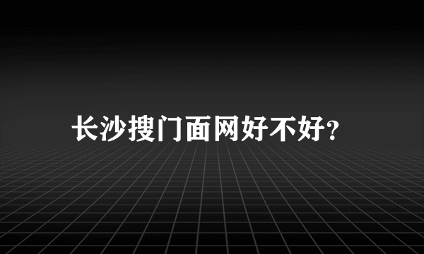 长沙搜门面网好不好？