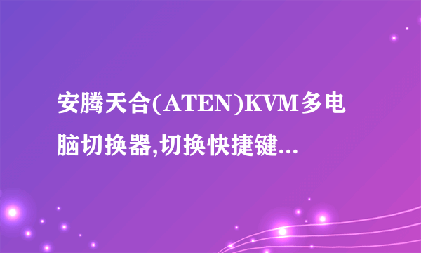 安腾天合(ATEN)KVM多电脑切换器,切换快捷键是什么？