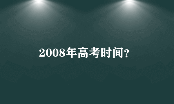 2008年高考时间？