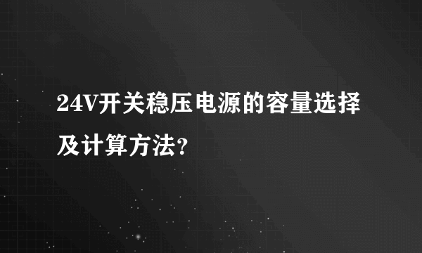 24V开关稳压电源的容量选择及计算方法？