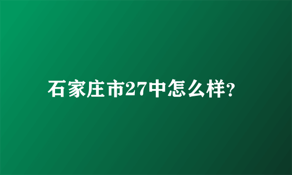 石家庄市27中怎么样？