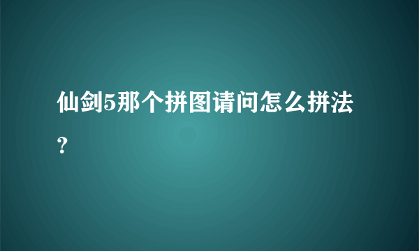 仙剑5那个拼图请问怎么拼法？