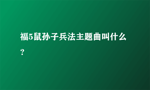 福5鼠孙子兵法主题曲叫什么？