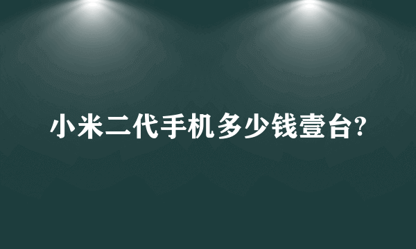 小米二代手机多少钱壹台?