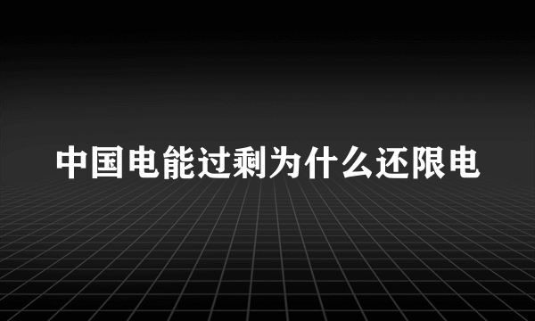 中国电能过剩为什么还限电