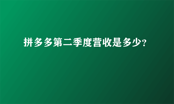 拼多多第二季度营收是多少？