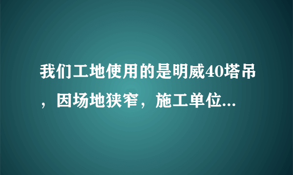 我们工地使用的是明威40塔吊，因场地狭窄，施工单位把塔吊前臂拆下两节，配重卸下两块，这样做合理吗？