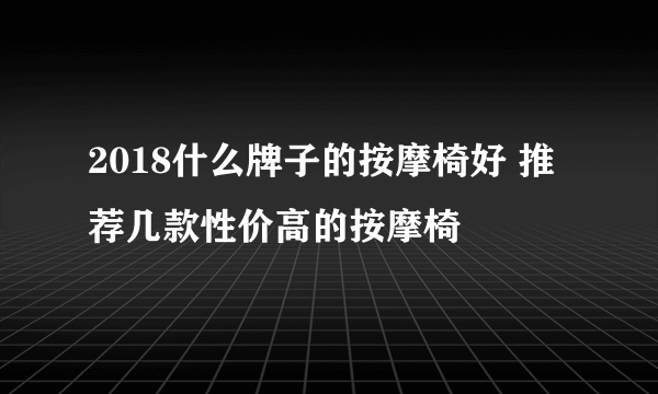 2018什么牌子的按摩椅好 推荐几款性价高的按摩椅