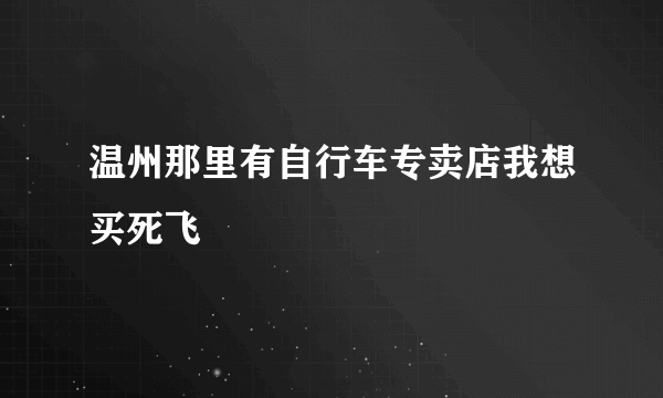 温州那里有自行车专卖店我想买死飞