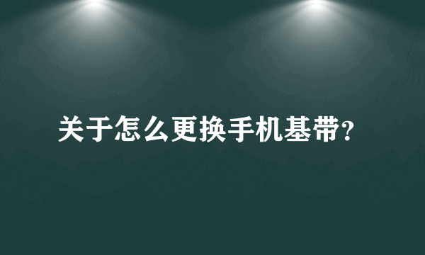 关于怎么更换手机基带？