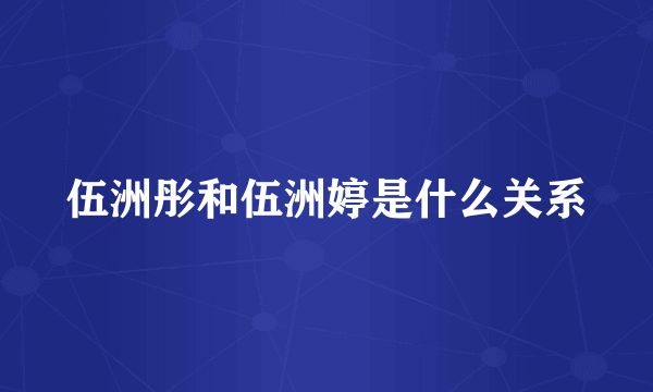 伍洲彤和伍洲婷是什么关系