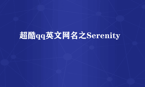 超酷qq英文网名之Serenity