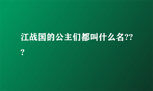 江战国的公主们都叫什么名???