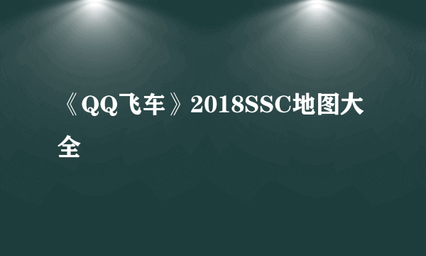 《QQ飞车》2018SSC地图大全