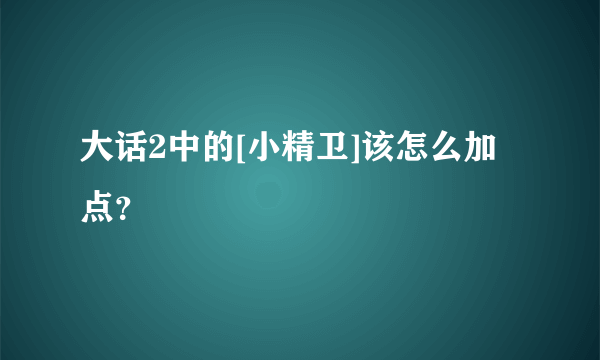 大话2中的[小精卫]该怎么加点？