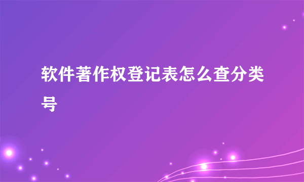 软件著作权登记表怎么查分类号