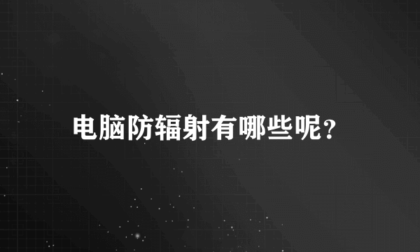 电脑防辐射有哪些呢？