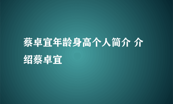 蔡卓宜年龄身高个人简介 介绍蔡卓宜